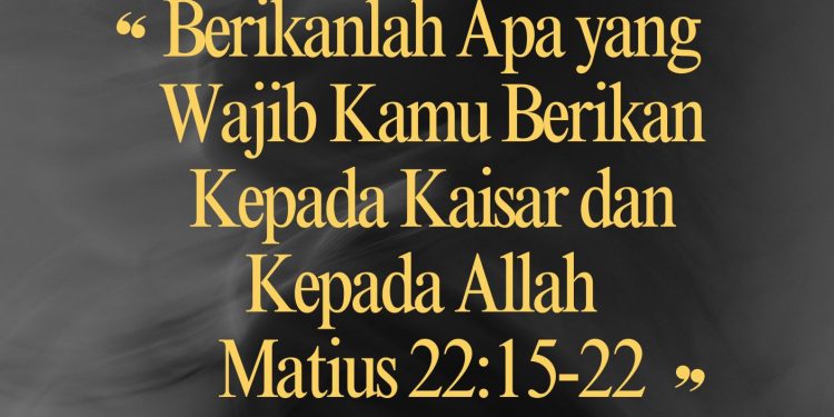 Berikanlah Apa yang Wajib Kamu Berikan Kepada Kaisar dan Kepada Allah – Matius 22:15-22