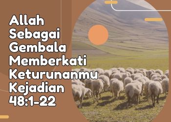Allah Sebagai Gembala Memberkati Keturunanmu – Kejadian 48:1-22