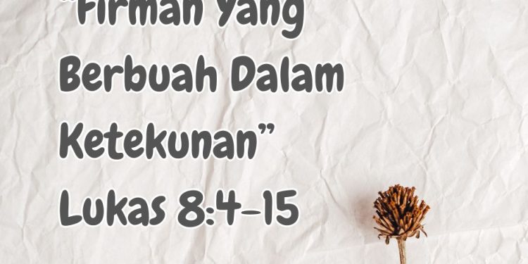 “Firman Yang Berbuah Dalam Ketekunan” – Lukas 8:4-15