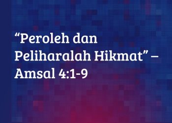 “Peroleh dan Peliharalah Hikmat” – Amsal 4:1-9