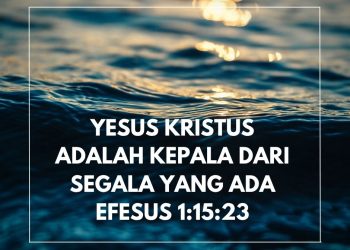Yesus Kristus Adalah Kepala Dari Segala Yang Ada – Efesus 1:15:23