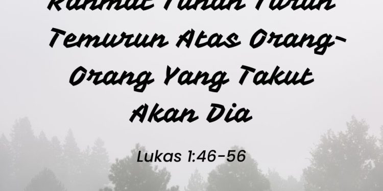 “Rahmat Tuhan Turun Temurun Atas Orang-Orang Yang Takut Akan Dia” – Lukas 1:46-56