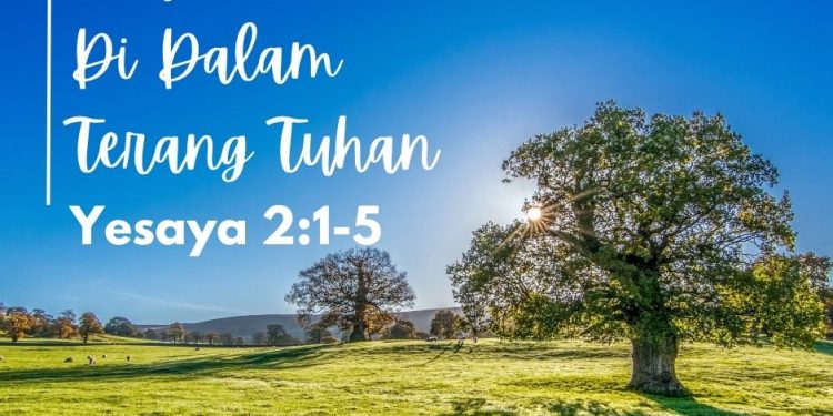 “Berjalanlah Di Dalam Terang Tuhan” – Yesaya 2:1-5