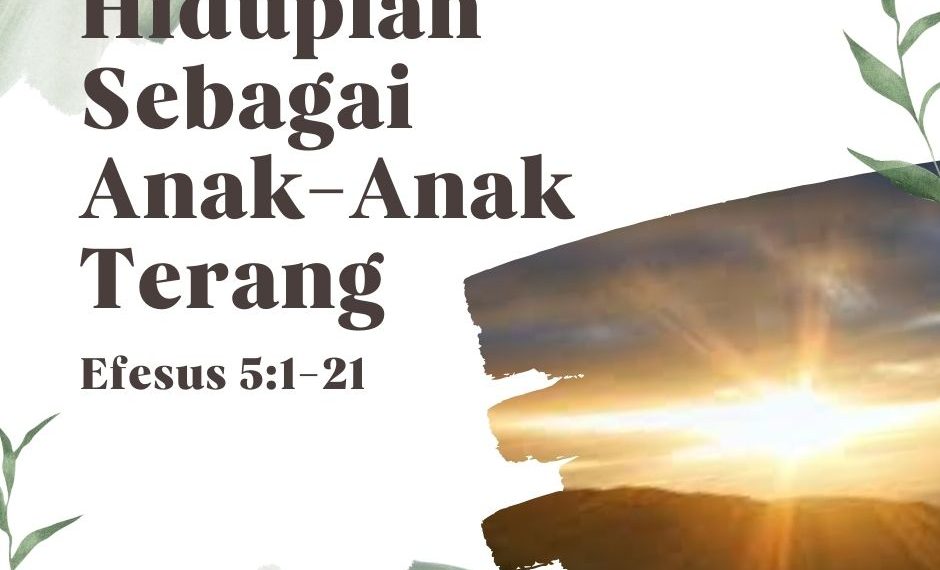 Hiduplah Sebagai Anak-Anak Terang – Efesus 5:1-21