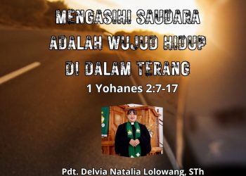 “Mengasihi saudara adalah wujud hidup di dalam terang” – 1 Yohanes 2:7-17