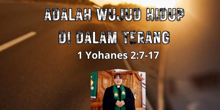 “Mengasihi saudara adalah wujud hidup di dalam terang” – 1 Yohanes 2:7-17